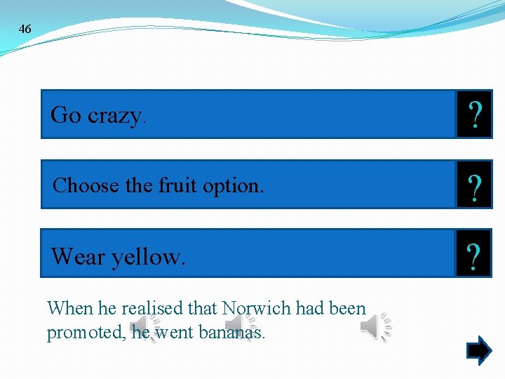 46 Go crazy. ? Choose the fruit option. ? Wear yellow. ? When he