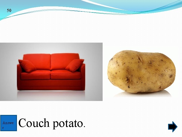 50 Answe r Couch potato. 