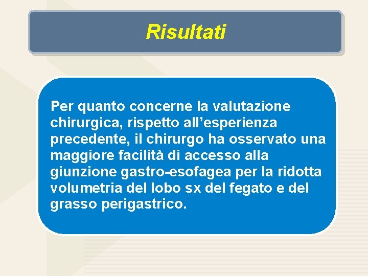 Risultati Per quanto concerne la valutazione chirurgica, rispetto all’esperienza precedente, il chirurgo ha osservato
