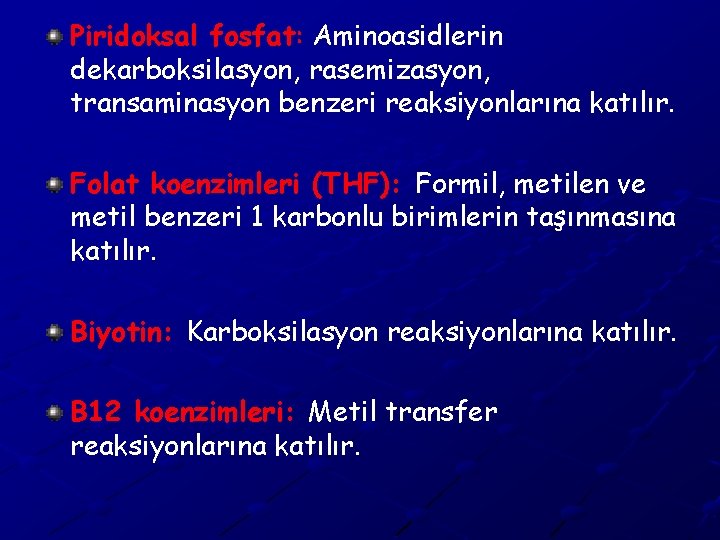 Piridoksal fosfat: Aminoasidlerin dekarboksilasyon, rasemizasyon, transaminasyon benzeri reaksiyonlarına katılır. Folat koenzimleri (THF): Formil, metilen