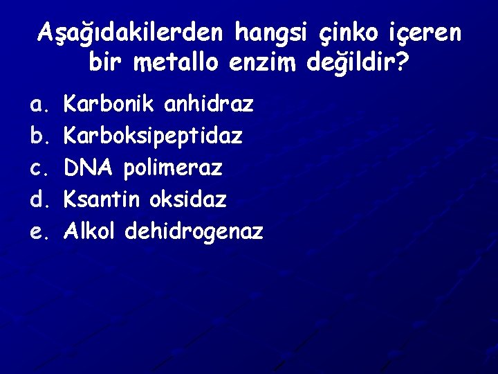 Aşağıdakilerden hangsi çinko içeren bir metallo enzim değildir? a. b. c. d. e. Karbonik