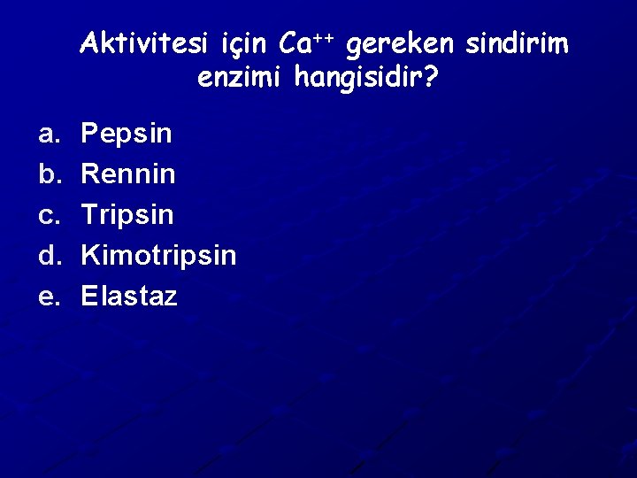 Aktivitesi için Ca++ gereken sindirim enzimi hangisidir? a. b. c. d. e. Pepsin Rennin