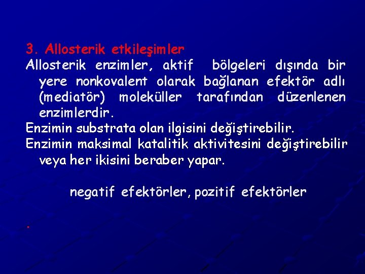 3. Allosterik etkileşimler Allosterik enzimler, aktif bölgeleri dışında bir yere nonkovalent olarak bağlanan efektör