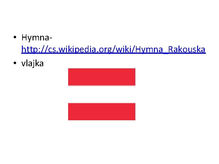  • Hymna- http: //cs. wikipedia. org/wiki/Hymna_Rakouska • vlajka 