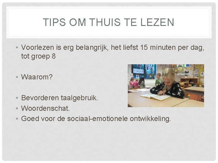 TIPS OM THUIS TE LEZEN • Voorlezen is erg belangrijk, het liefst 15 minuten