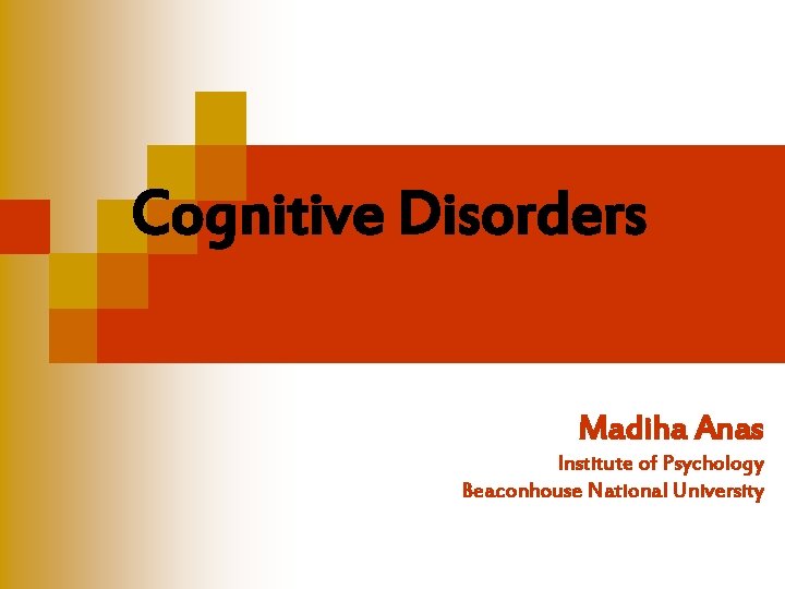 Cognitive Disorders Madiha Anas Institute of Psychology Beaconhouse National University 