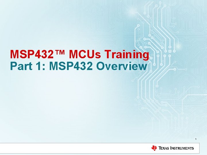MSP 432™ MCUs Training Part 1: MSP 432 Overview 1 
