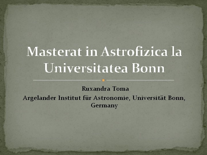 Masterat in Astrofizica la Universitatea Bonn Ruxandra Toma Argelander Institut für Astronomie, Universität Bonn,