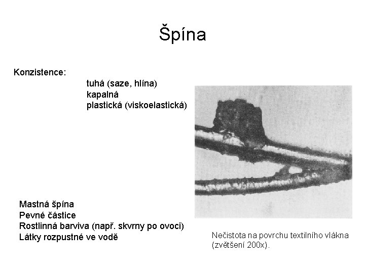 Špína Konzistence: tuhá (saze, hlína) kapalná plastická (viskoelastická) Mastná špína Pevné částice Rostlinná barviva