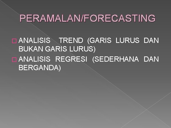 PERAMALAN/FORECASTING � ANALISIS TREND (GARIS LURUS DAN BUKAN GARIS LURUS) � ANALISIS REGRESI (SEDERHANA