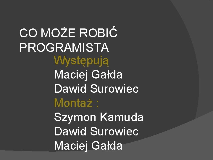 CO MOŻE ROBIĆ PROGRAMISTA Występują Maciej Gałda Dawid Surowiec Montaż : Szymon Kamuda Dawid