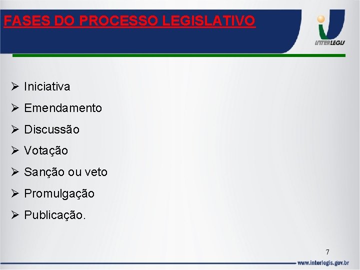 FASES DO PROCESSO LEGISLATIVO Iniciativa Emendamento Discussão Votação Sanção ou veto Promulgação Publicação. 7
