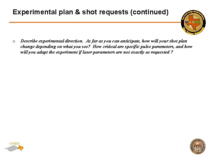 Experimental plan & shot requests (continued) o CHEDS Describe experimental direction. As far as