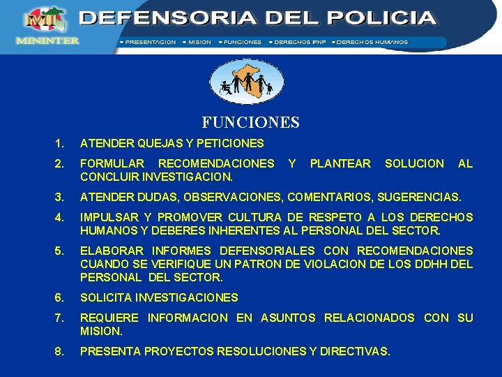 FUNCIONES 1. ATENDER QUEJAS Y PETICIONES 2. FORMULAR RECOMENDACIONES CONCLUIR INVESTIGACION. 3. ATENDER DUDAS,