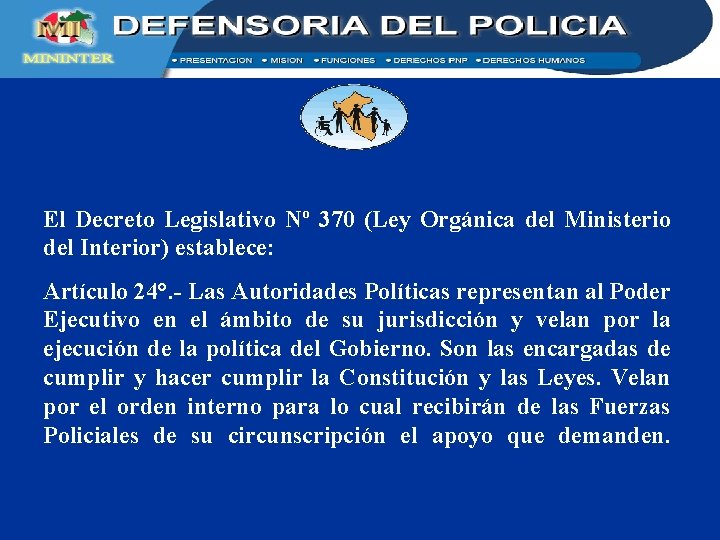 El Decreto Legislativo Nº 370 (Ley Orgánica del Ministerio del Interior) establece: Artículo 24°.