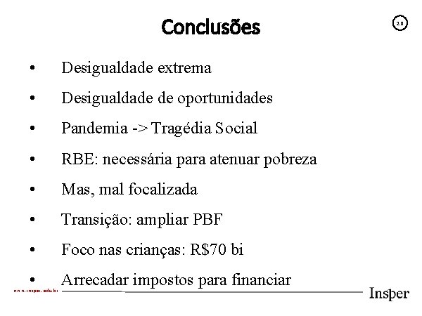 Conclusões • Desigualdade extrema • Desigualdade de oportunidades • Pandemia -> Tragédia Social •