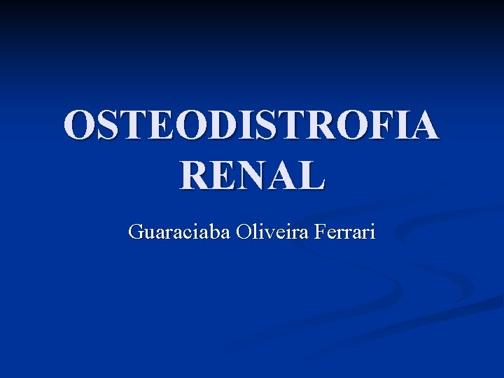 OSTEODISTROFIA RENAL Guaraciaba Oliveira Ferrari 