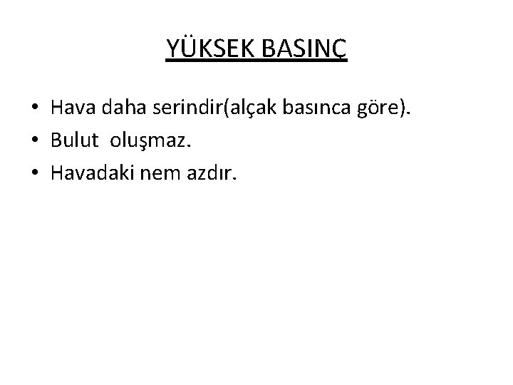 YÜKSEK BASINÇ • Hava daha serindir(alçak basınca göre). • Bulut oluşmaz. • Havadaki nem