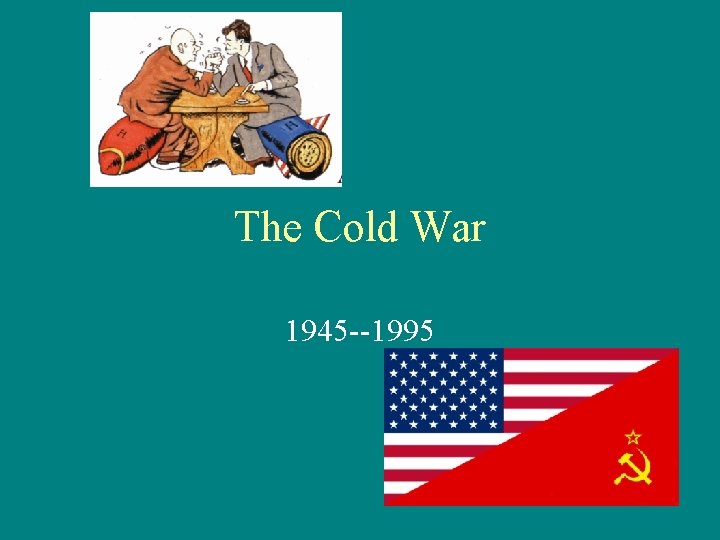 The Cold War 1945 --1995 