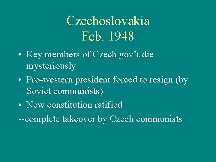 Czechoslovakia Feb. 1948 • Key members of Czech gov’t die mysteriously • Pro-western president