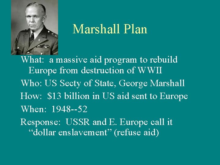 Marshall Plan What: a massive aid program to rebuild Europe from destruction of WWII