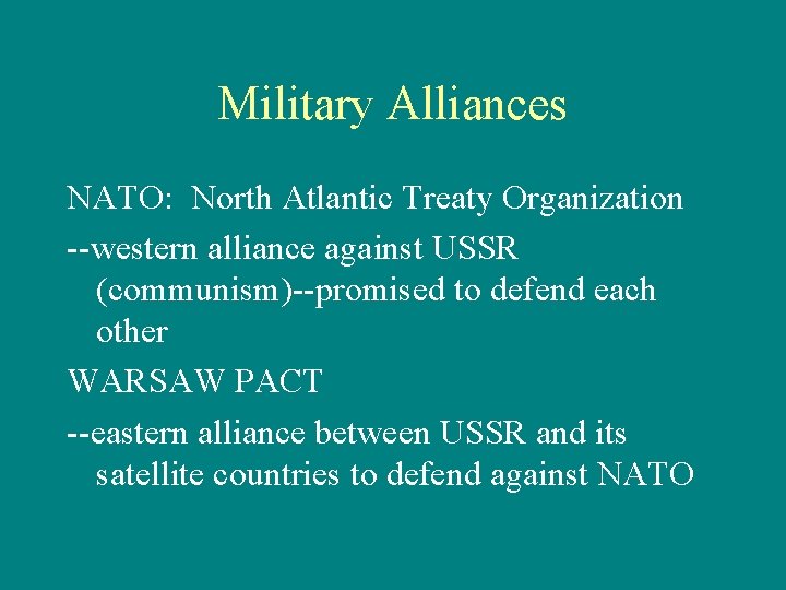 Military Alliances NATO: North Atlantic Treaty Organization --western alliance against USSR (communism)--promised to defend