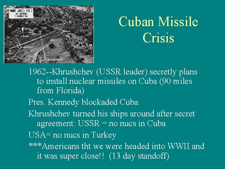 Cuban Missile Crisis 1962 --Khrushchev (USSR leader) secretly plans to install nuclear missiles on