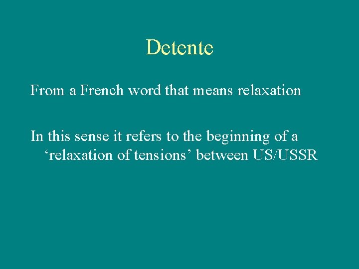 Detente From a French word that means relaxation In this sense it refers to