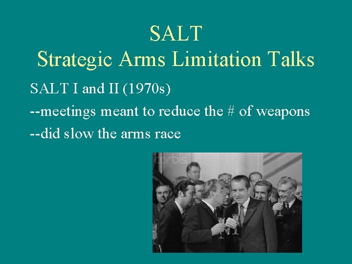 SALT Strategic Arms Limitation Talks SALT I and II (1970 s) --meetings meant to
