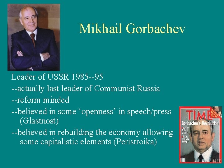 Mikhail Gorbachev Leader of USSR 1985 --95 --actually last leader of Communist Russia --reform