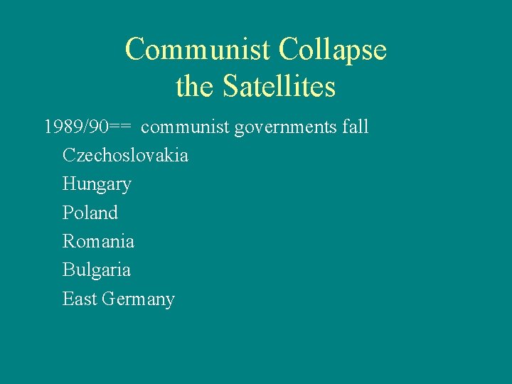 Communist Collapse the Satellites 1989/90== communist governments fall Czechoslovakia Hungary Poland Romania Bulgaria East