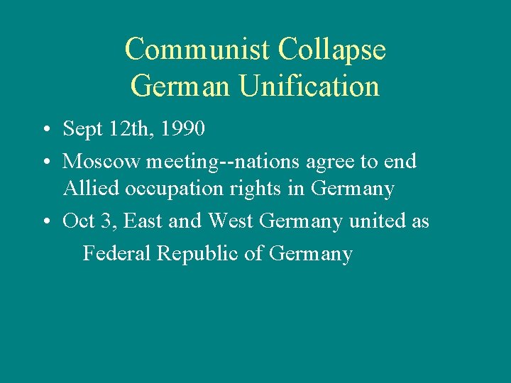 Communist Collapse German Unification • Sept 12 th, 1990 • Moscow meeting--nations agree to