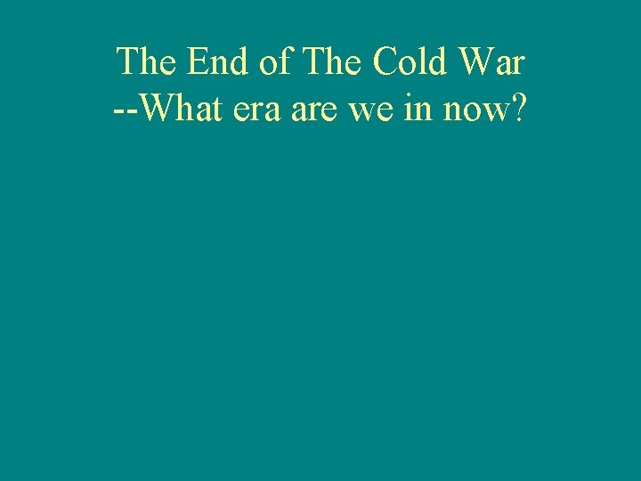 The End of The Cold War --What era are we in now? 
