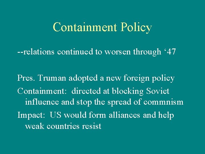 Containment Policy --relations continued to worsen through ‘ 47 Pres. Truman adopted a new