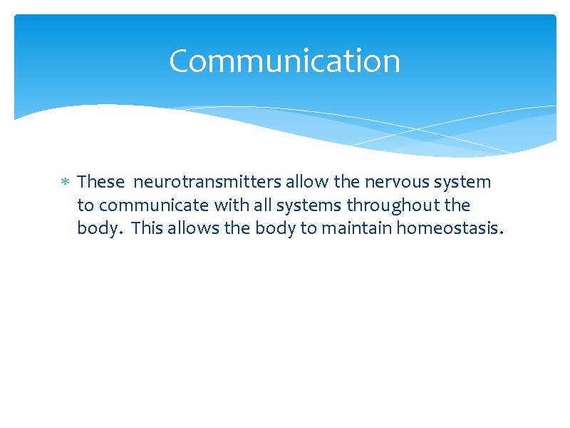 Communication These neurotransmitters allow the nervous system to communicate with all systems throughout the Communication These neurotransmitters allow the nervous system to communicate with all systems throughout the