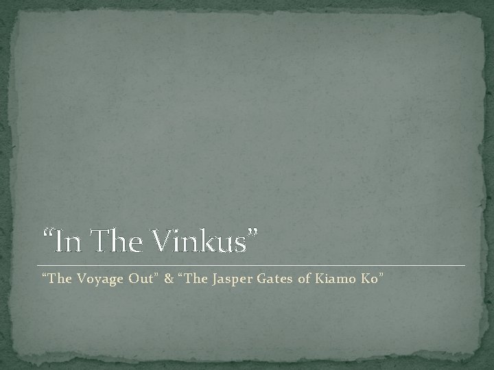 “In The Vinkus” “The Voyage Out” & “The Jasper Gates of Kiamo Ko” 