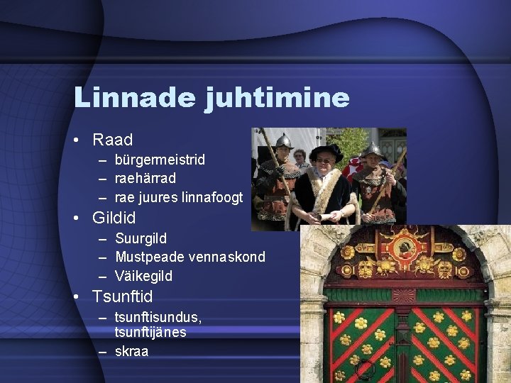 Linnade juhtimine • Raad – bürgermeistrid – raehärrad – rae juures linnafoogt • Gildid