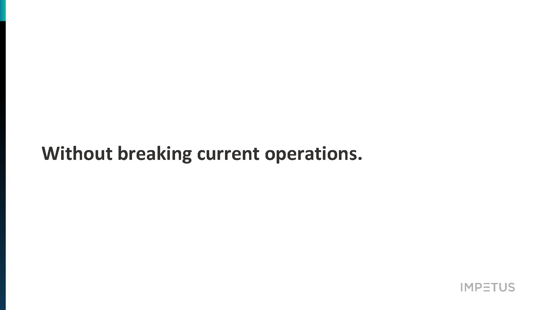 Without breaking current operations. 