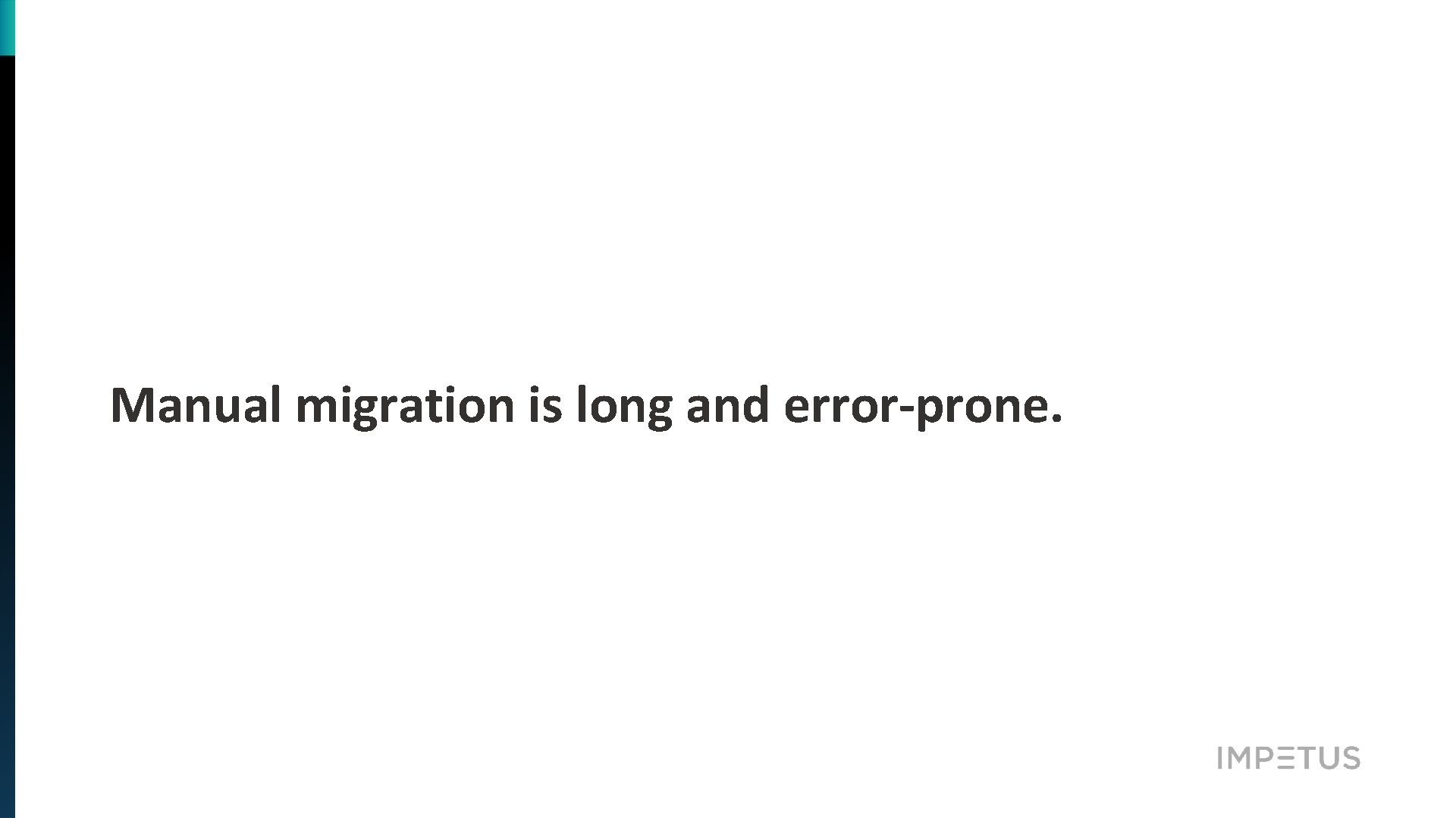Manual migration is long and error-prone. 