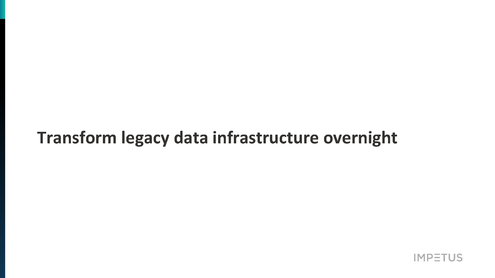 Transform legacy data infrastructure overnight 