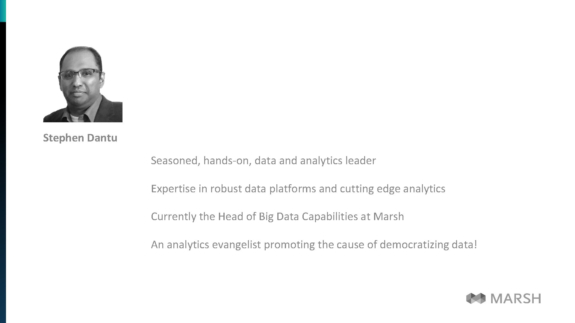 Stephen Dantu Seasoned, hands-on, data and analytics leader Expertise in robust data platforms and