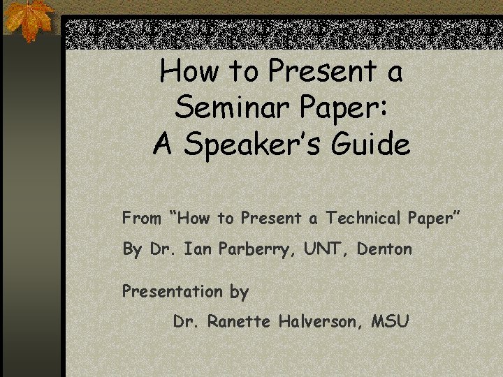 How to Present a Seminar Paper: A Speaker’s Guide From “How to Present a How to Present a Seminar Paper: A Speaker’s Guide From “How to Present a
