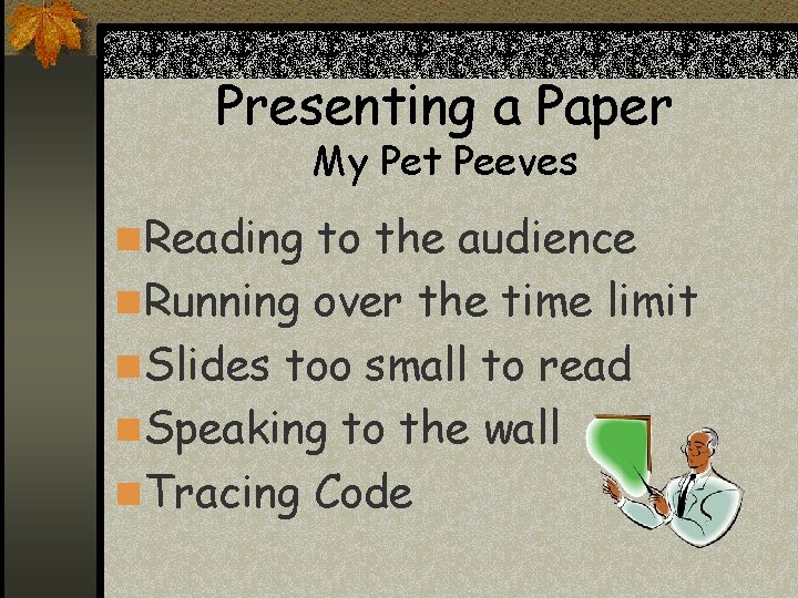 Presenting a Paper My Pet Peeves n Reading to the audience n Running over Presenting a Paper My Pet Peeves n Reading to the audience n Running over