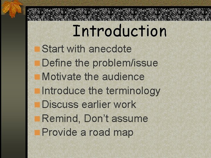 Introduction n Start with anecdote n Define the problem/issue n Motivate the audience n Introduction n Start with anecdote n Define the problem/issue n Motivate the audience n