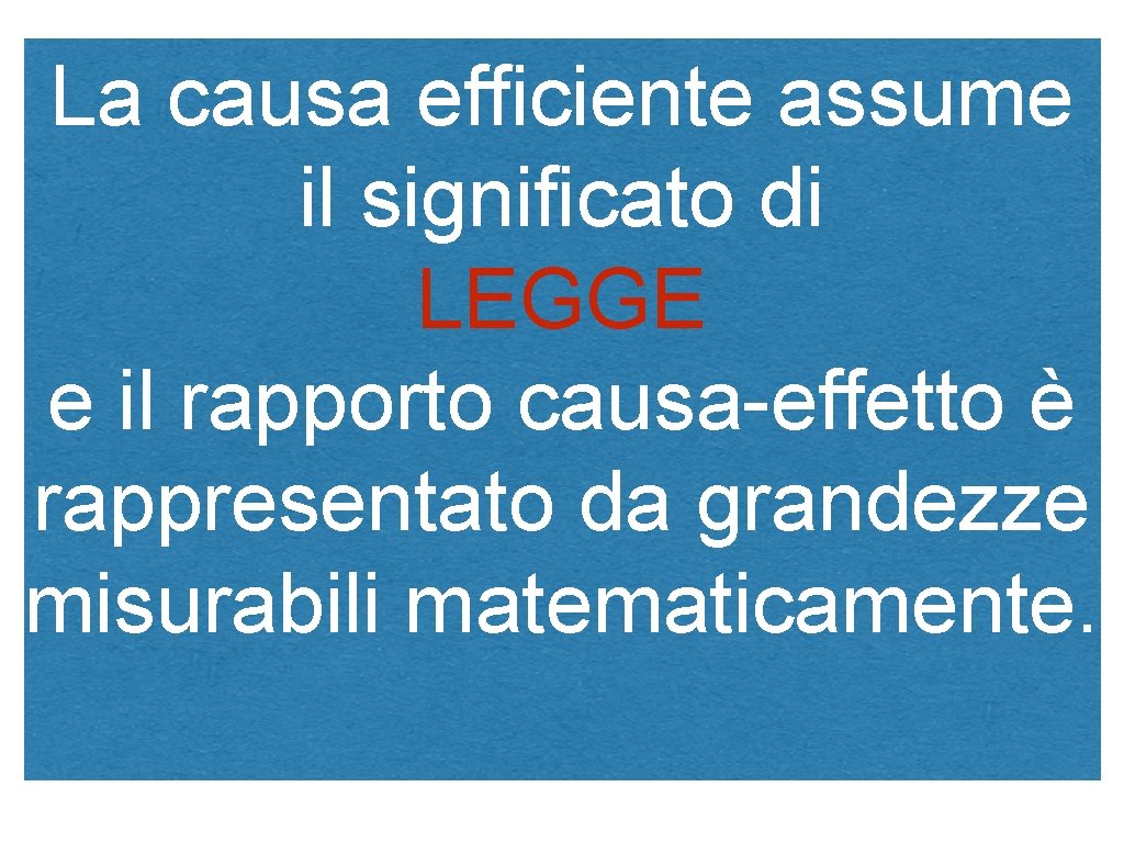 La causa efficiente assume il significato di LEGGE e il rapporto causa-effetto è rappresentato