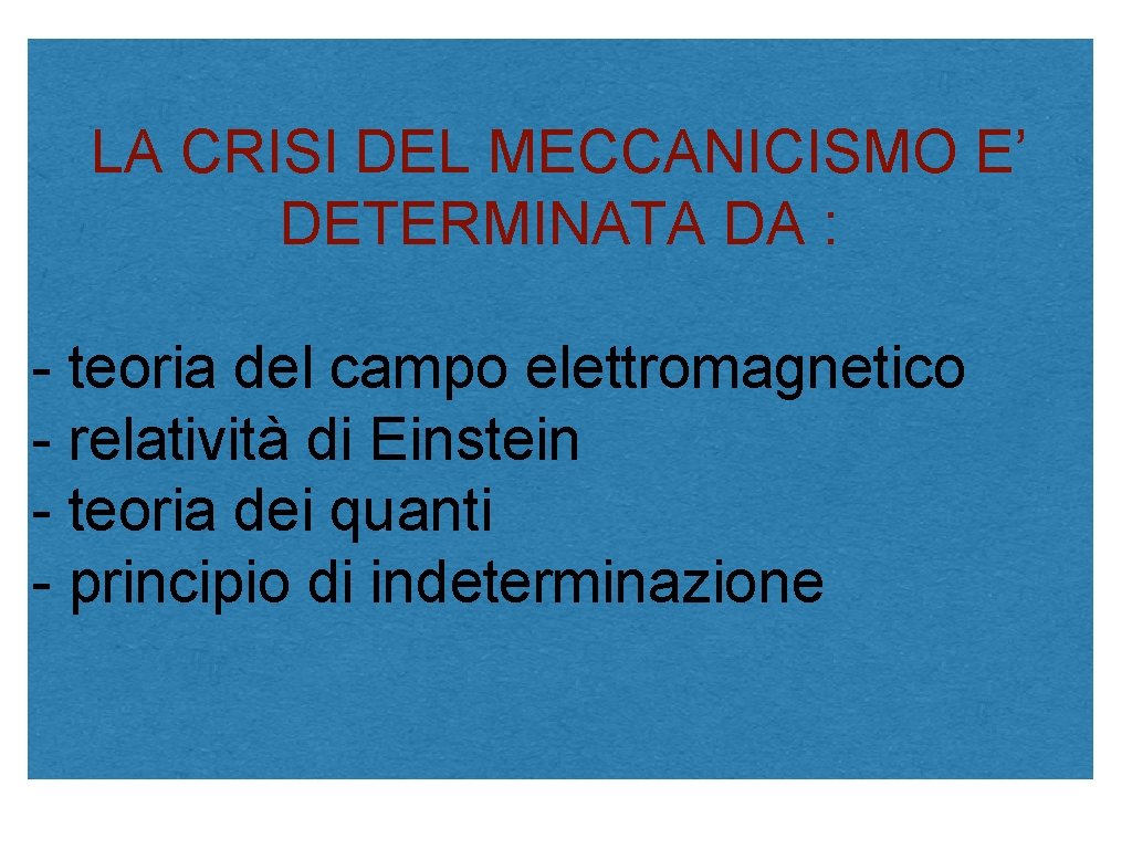 LA CRISI DEL MECCANICISMO E’ DETERMINATA DA : - teoria del campo elettromagnetico -