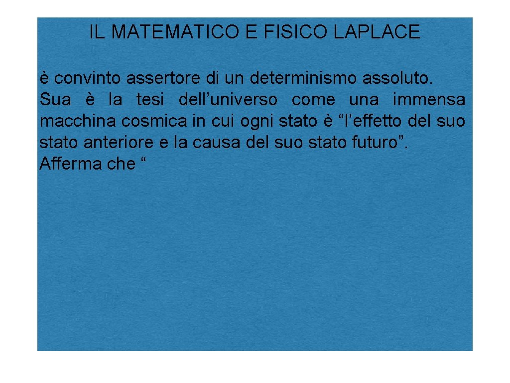 IL MATEMATICO E FISICO LAPLACE è convinto assertore di un determinismo assoluto. Sua è