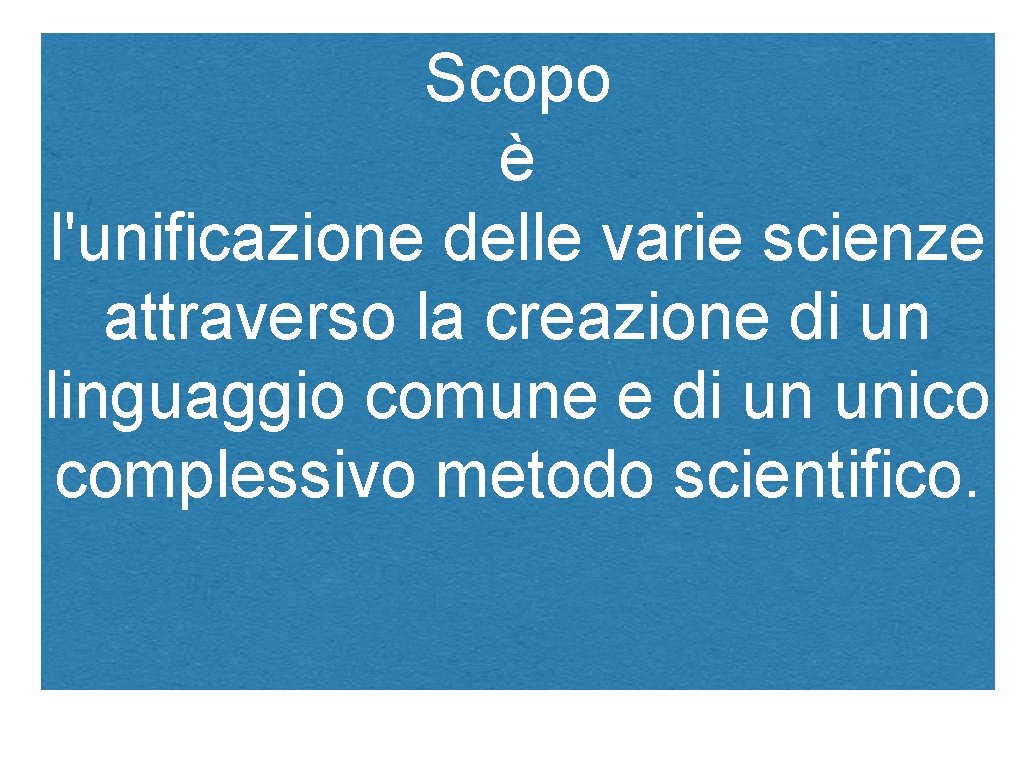 Scopo è l'unificazione delle varie scienze attraverso la creazione di un linguaggio comune e