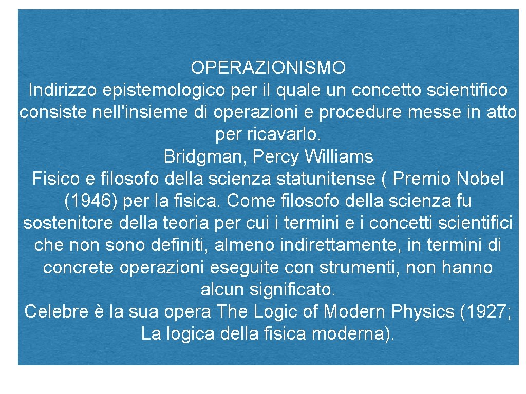 OPERAZIONISMO Indirizzo epistemologico per il quale un concetto scientifico consiste nell'insieme di operazioni e