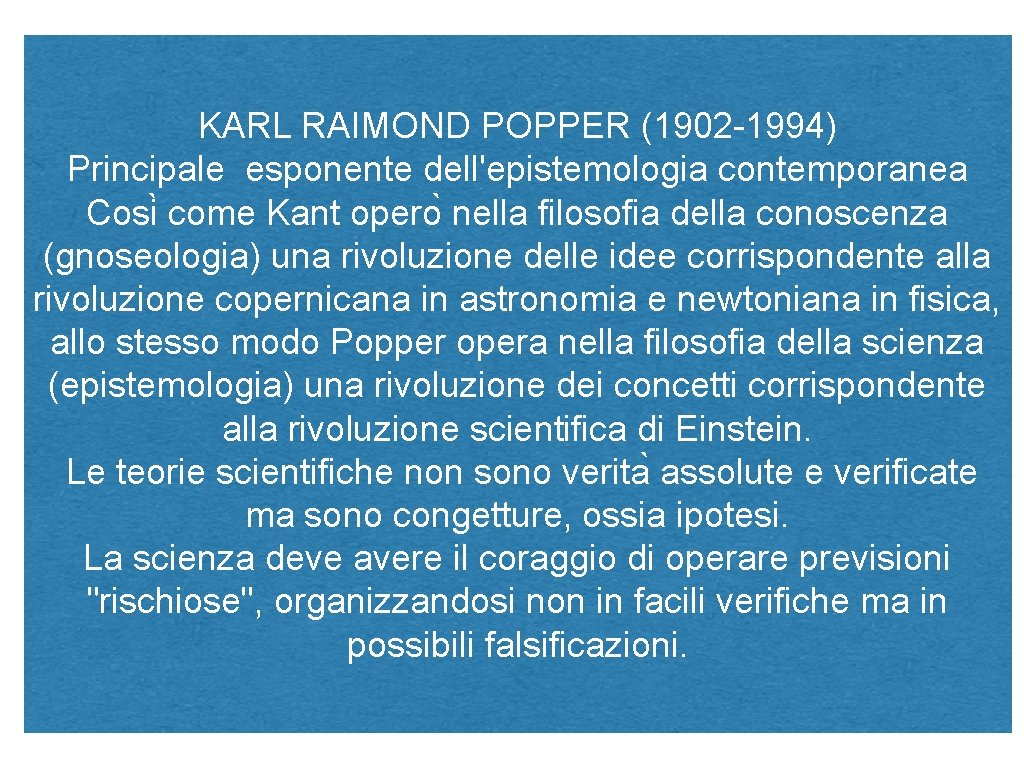 KARL RAIMOND POPPER (1902 -1994) Principale esponente dell'epistemologia contemporanea Cosi come Kant opero nella